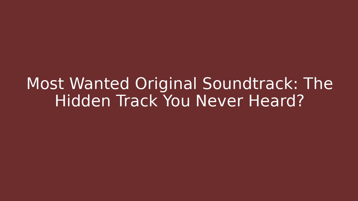 Most Wanted Original Soundtrack: The Hidden Track You Never Heard?