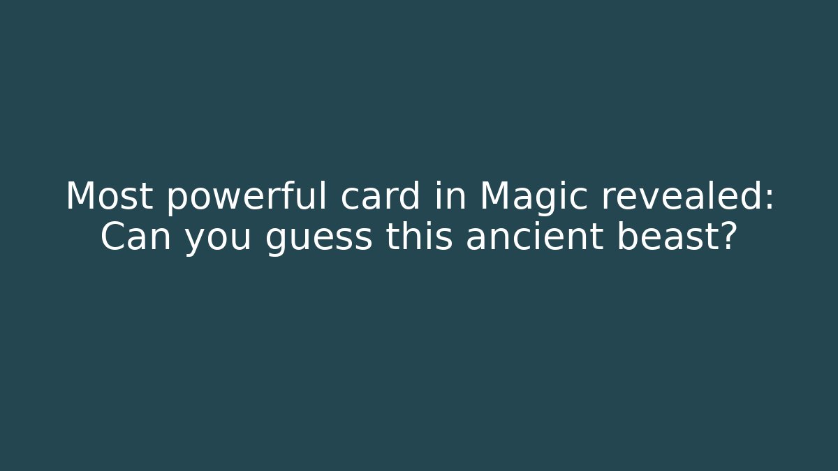 Most powerful card in Magic revealed: Can you guess this ancient beast?