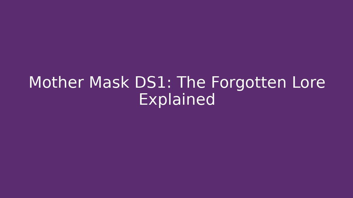 Mother Mask DS1: The Forgotten Lore Explained