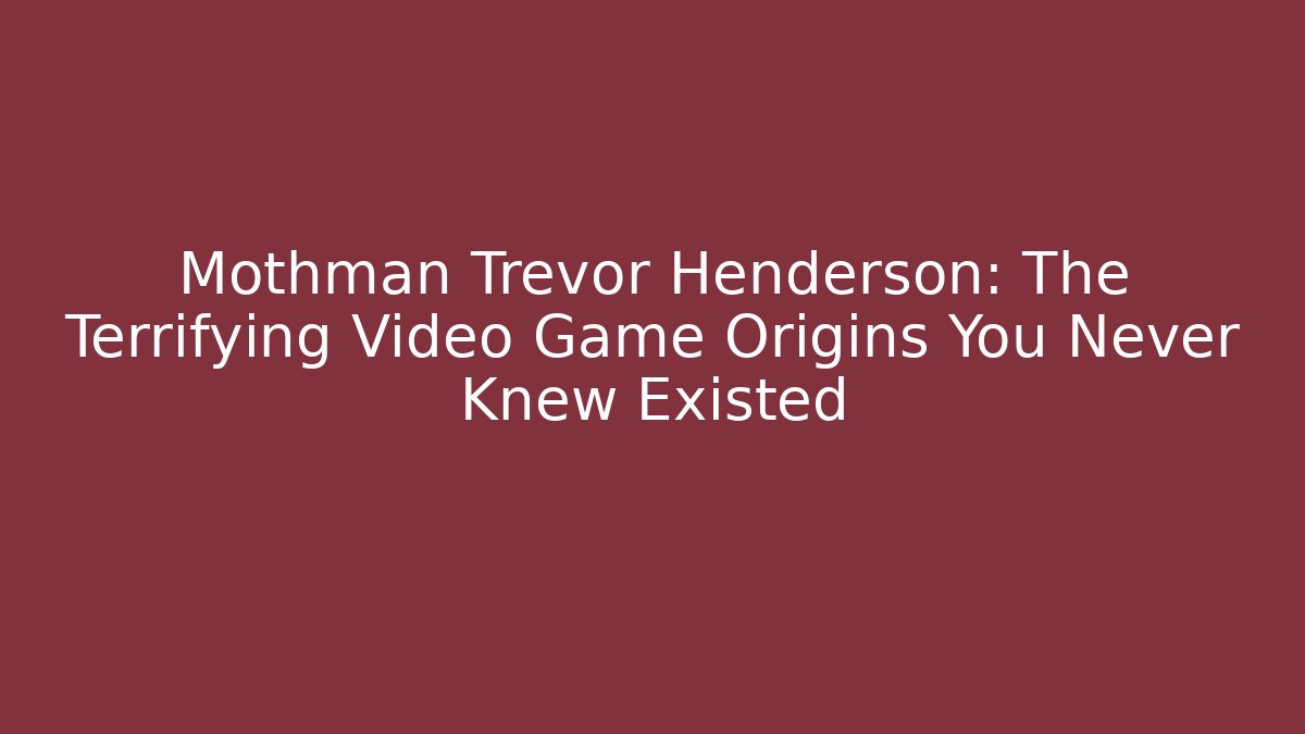 Mothman Trevor Henderson: The Terrifying Video Game Origins You Never Knew Existed