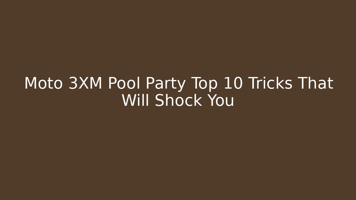Moto 3XM Pool Party Top 10 Tricks That Will Shock You