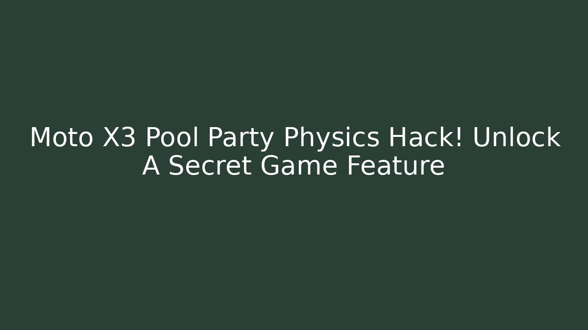 Moto X3 Pool Party Physics Hack! Unlock A Secret Game Feature - Felix Cat Insurance