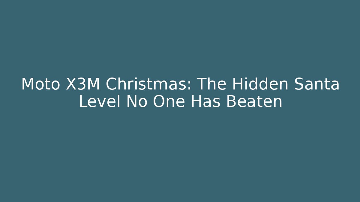 Moto X3M Christmas: The Hidden Santa Level No One Has Beaten