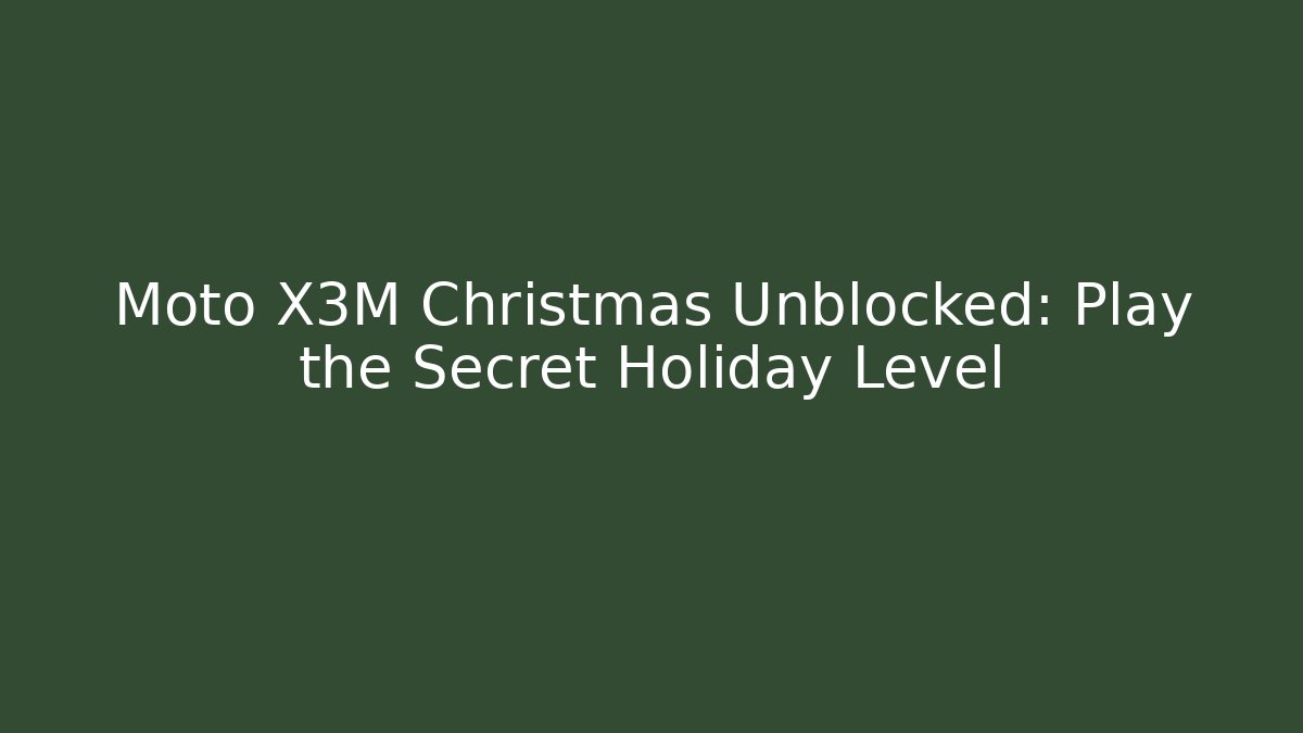Moto X3M Christmas Unblocked: Play the Secret Holiday Level
