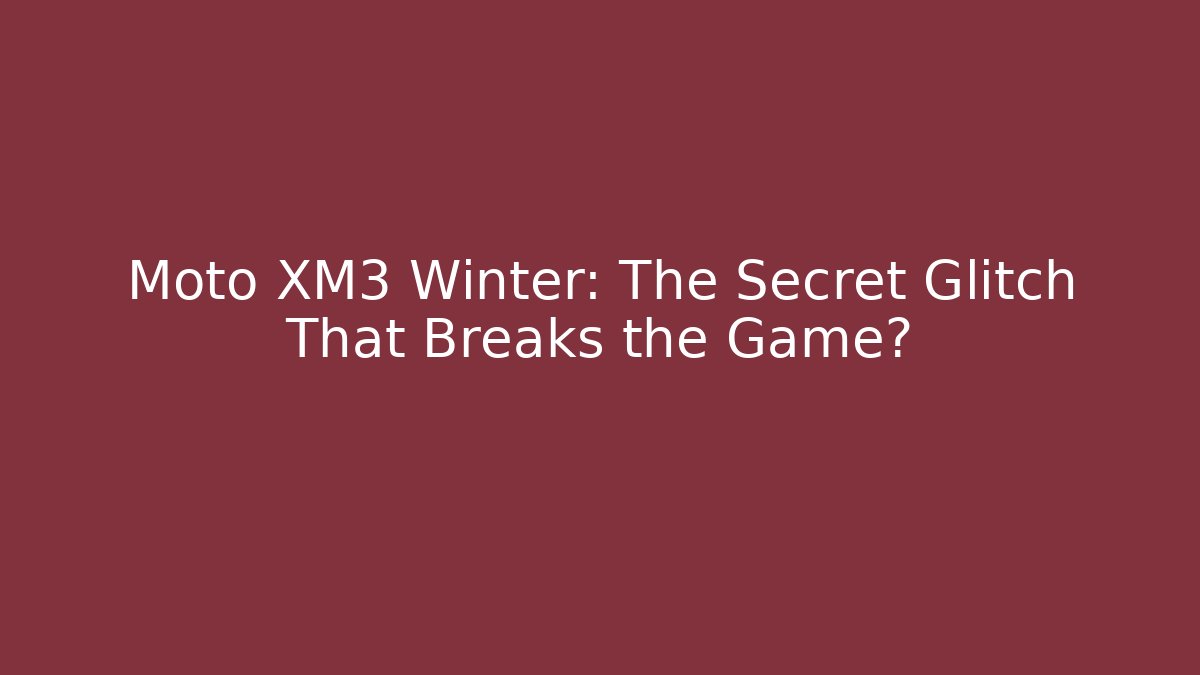 Moto XM3 Winter: The Secret Glitch That Breaks the Game?