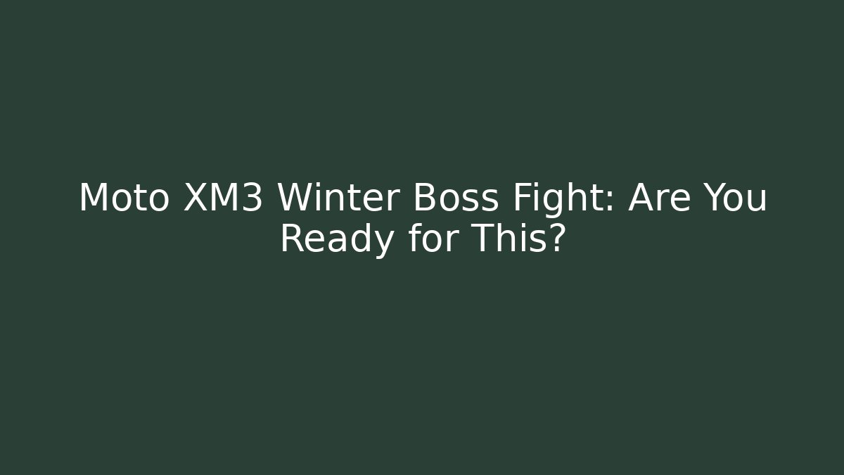 Moto XM3 Winter Boss Fight: Are You Ready for This?