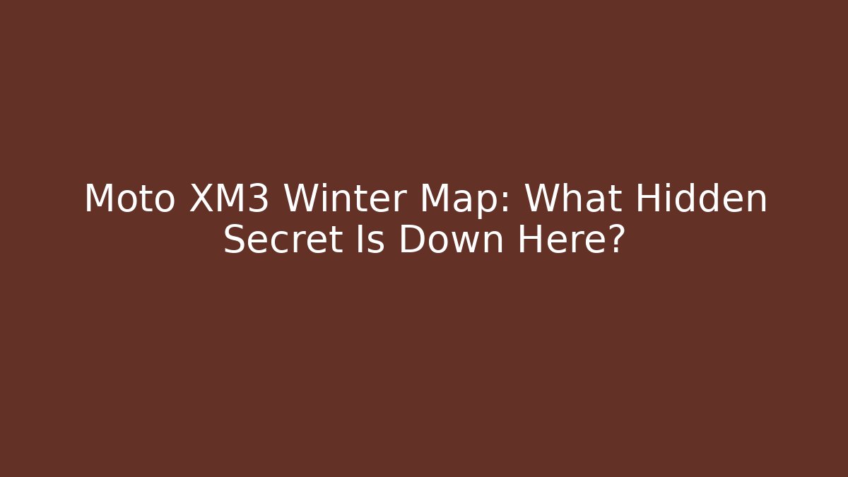 Moto XM3 Winter Map: What Hidden Secret Is Down Here? - Felix Cat Insurance