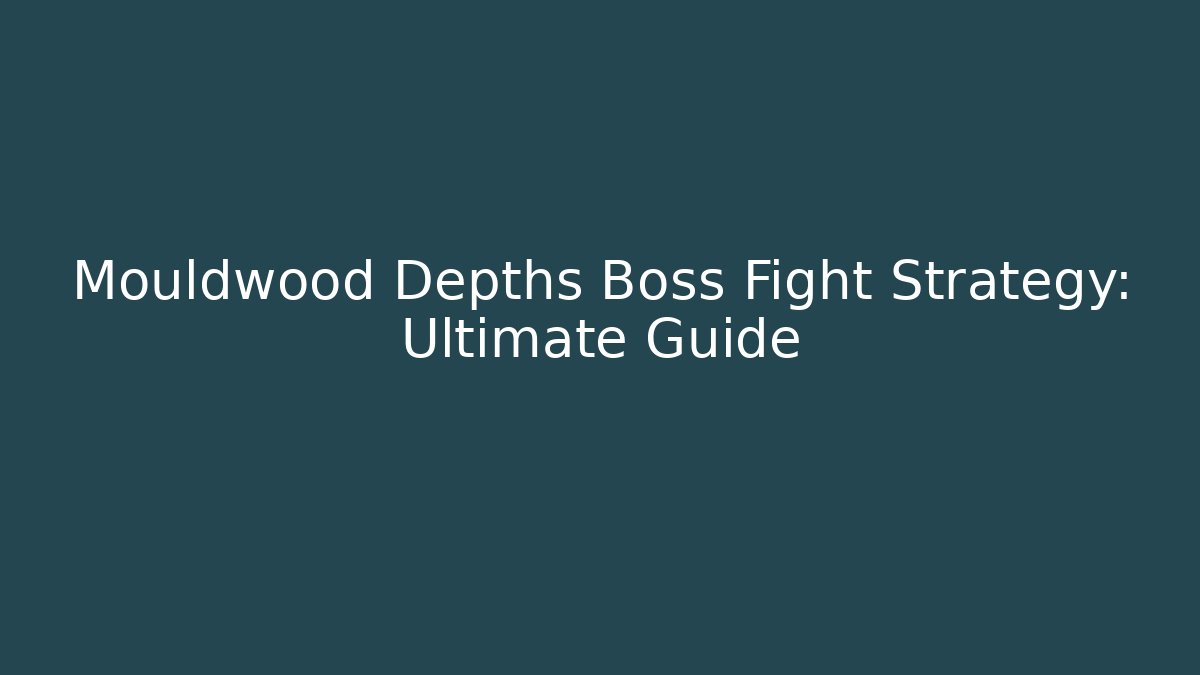 Mouldwood Depths Boss Fight Strategy: Ultimate Guide