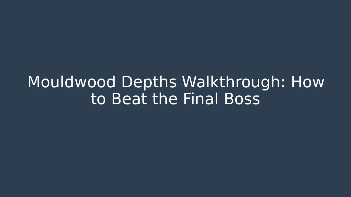 Mouldwood Depths Walkthrough: How to Beat the Final Boss