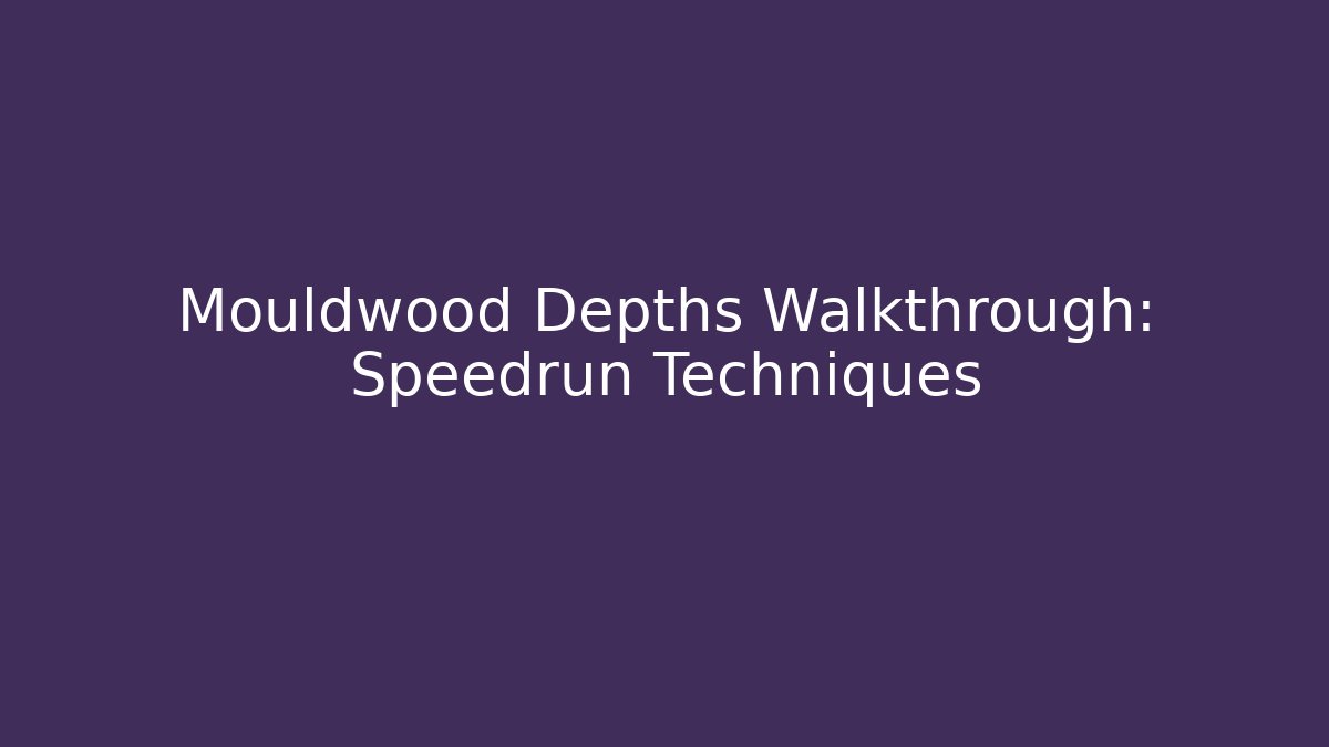 Mouldwood Depths Walkthrough: Speedrun Techniques - Felix Cat Insurance