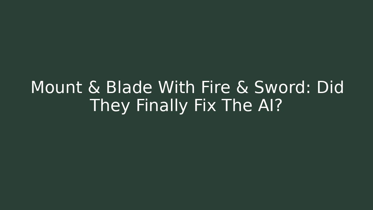 Mount & Blade With Fire & Sword: Did They Finally Fix The AI?