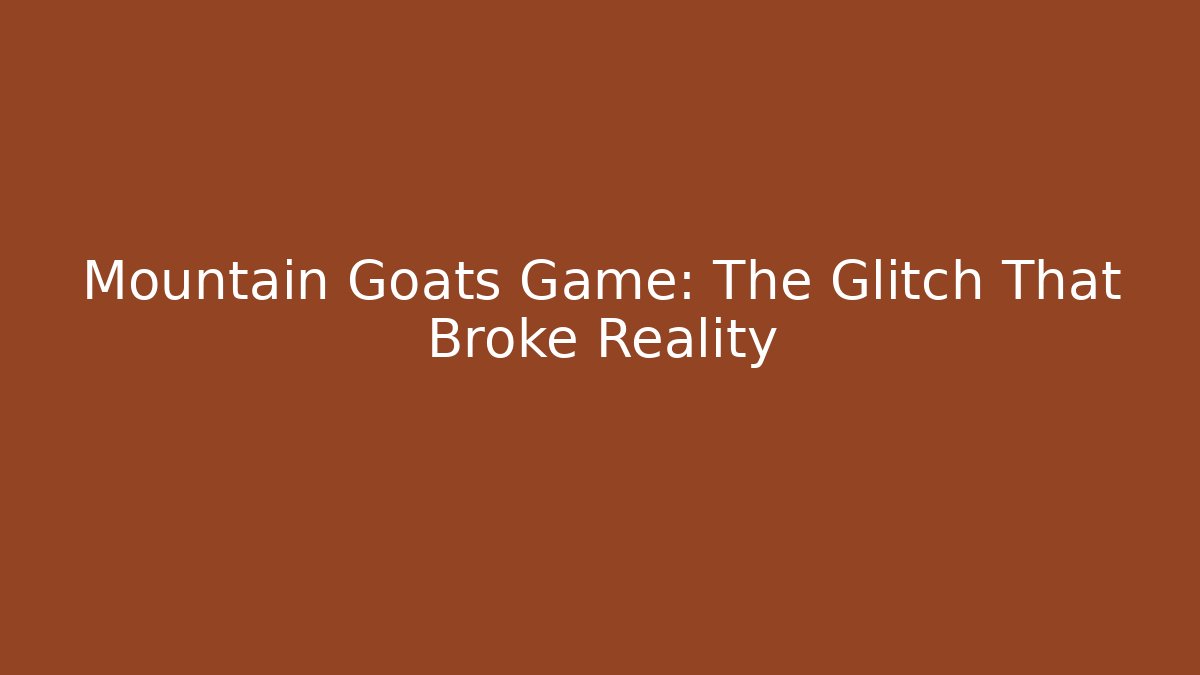 Mountain Goats Game: The Glitch That Broke Reality