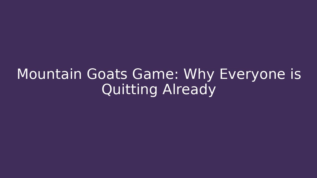 Mountain Goats Game: Why Everyone is Quitting Already