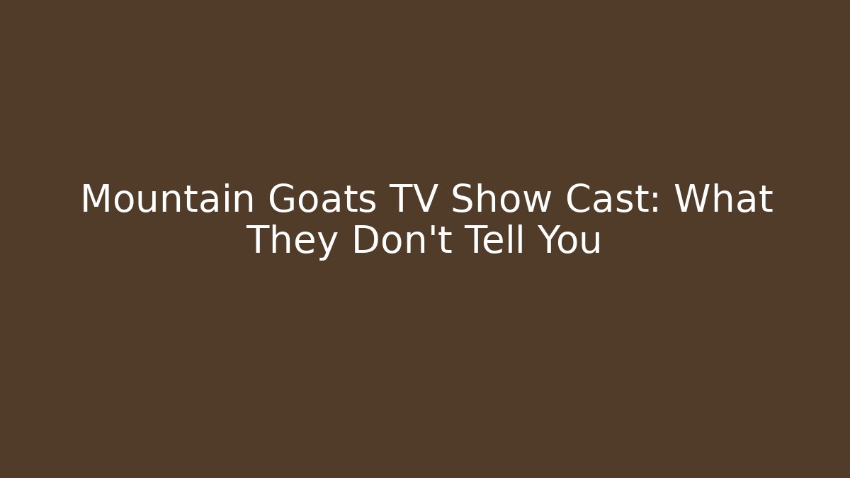Mountain Goats TV Show Cast: What They Don't Tell You