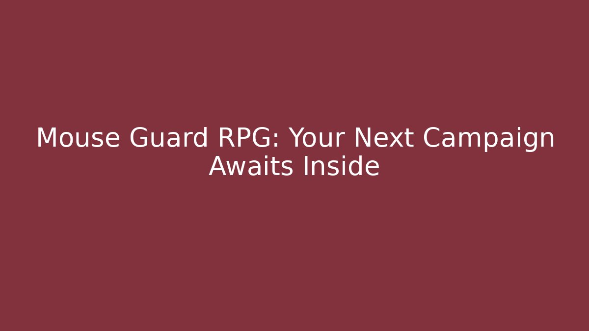 Mouse Guard RPG: Your Next Campaign Awaits Inside