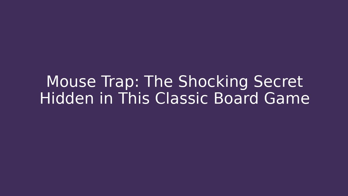 Mouse Trap: The Shocking Secret Hidden in This Classic Board Game