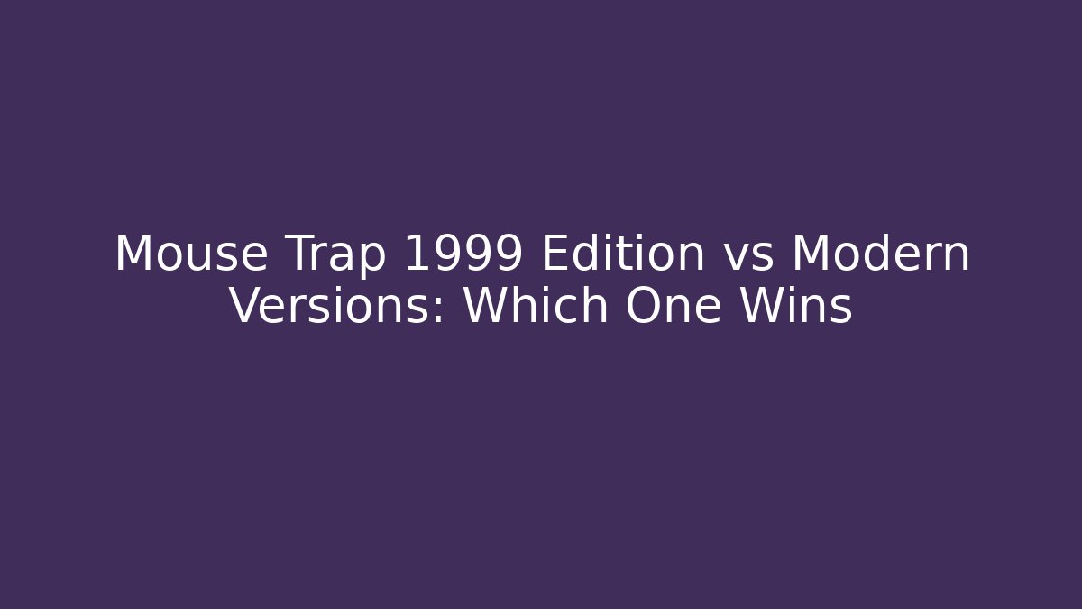 Mouse Trap 1999 Edition vs Modern Versions: Which One Wins