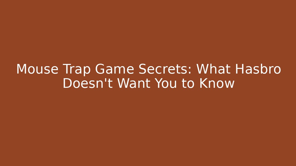 Mouse Trap Game Secrets: What Hasbro Doesn't Want You to Know