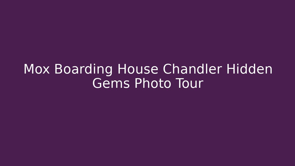 Mox Boarding House Chandler Hidden Gems Photo Tour