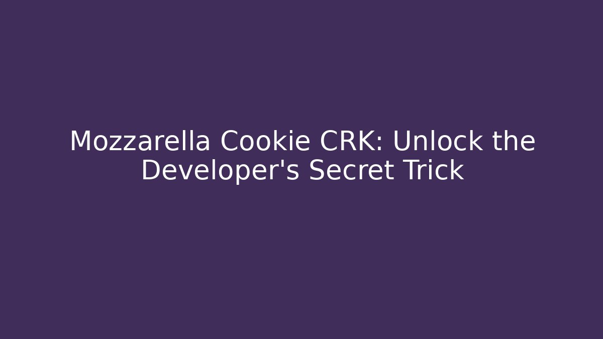 Mozzarella Cookie CRK: Unlock the Developer’s Secret Trick