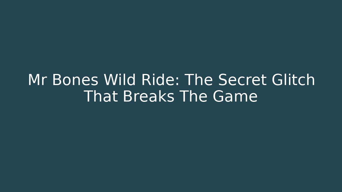 Mr Bones Wild Ride: The Secret Glitch That Breaks The Game