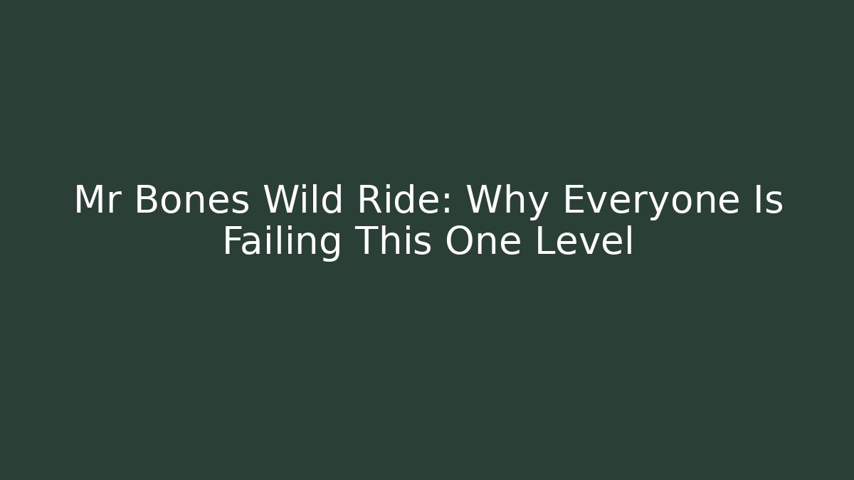 Mr Bones Wild Ride: Why Everyone Is Failing This One Level
