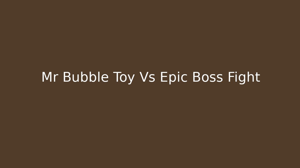 Mr Bubble Toy Vs Epic Boss Fight - Felix Cat Insurance