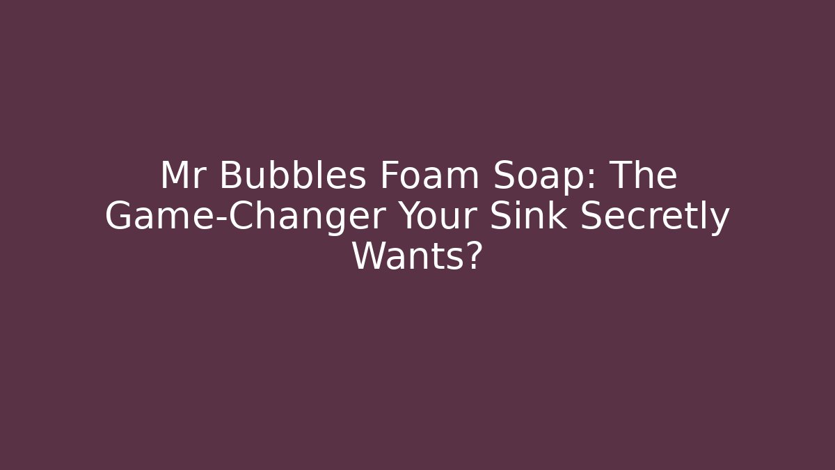 Mr Bubbles Foam Soap: The Game-Changer Your Sink Secretly Wants?