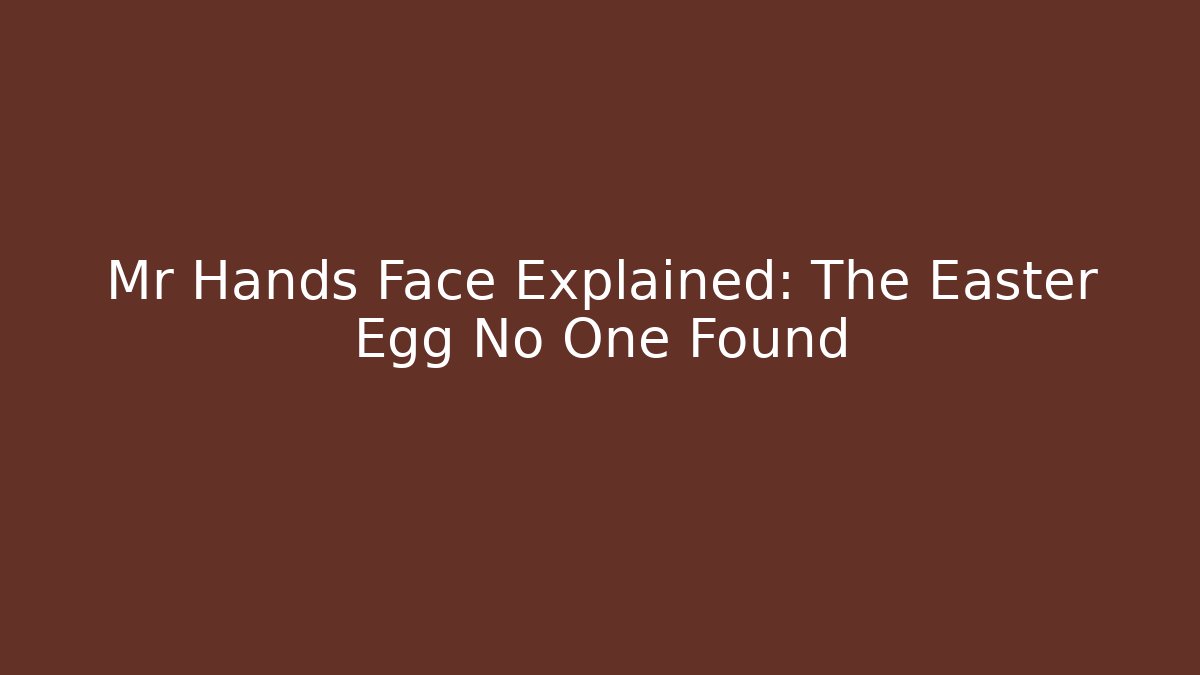 Mr Hands Face Explained: The Easter Egg No One Found