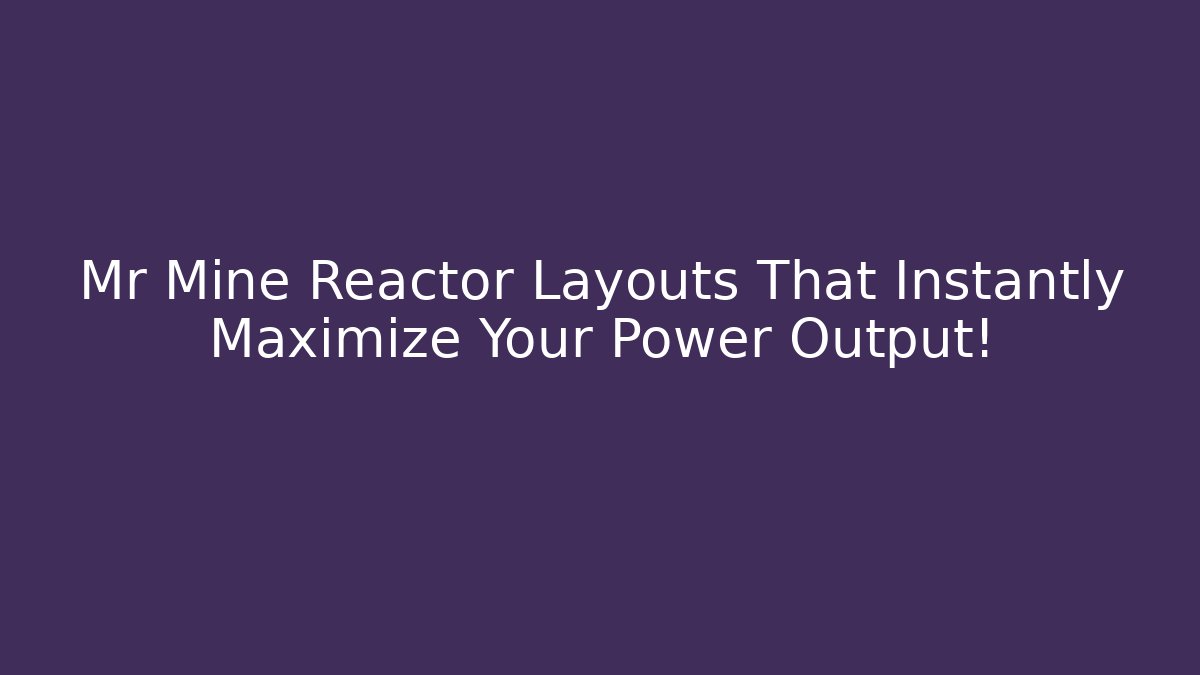 Mr Mine Reactor Layouts That Instantly Maximize Your Power Output!