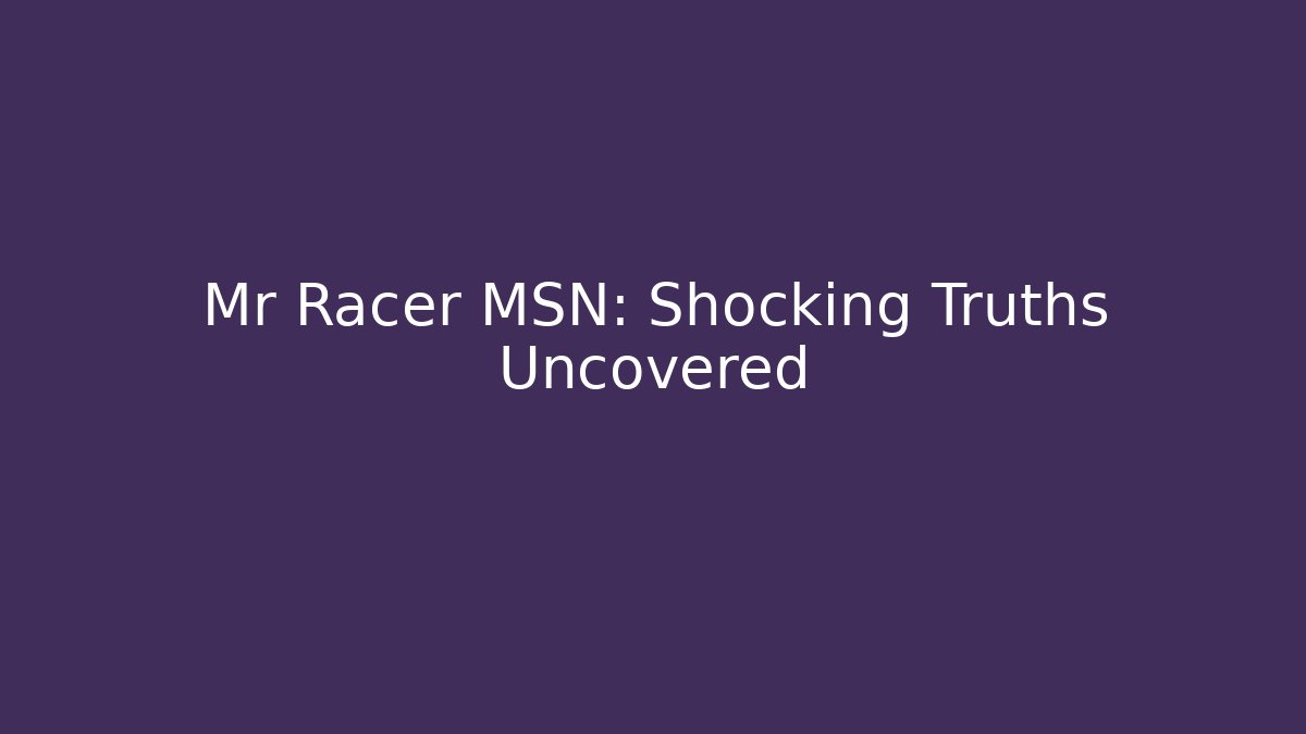 Mr Racer MSN: Shocking Truths Uncovered - Felix Cat Insurance