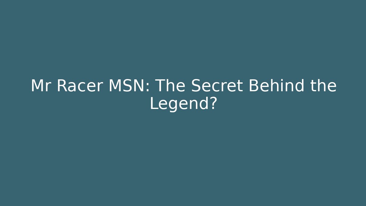 Mr Racer MSN: The Secret Behind the Legend?