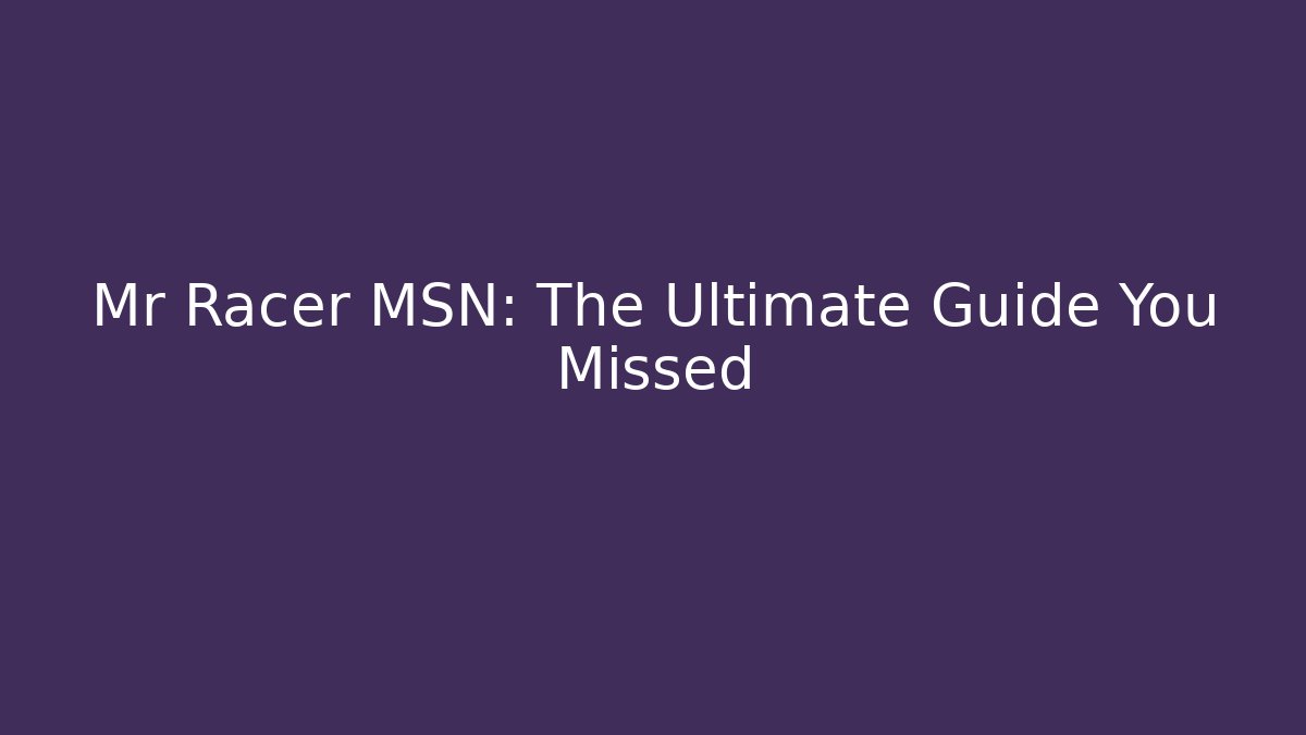 Mr Racer MSN: The Ultimate Guide You Missed