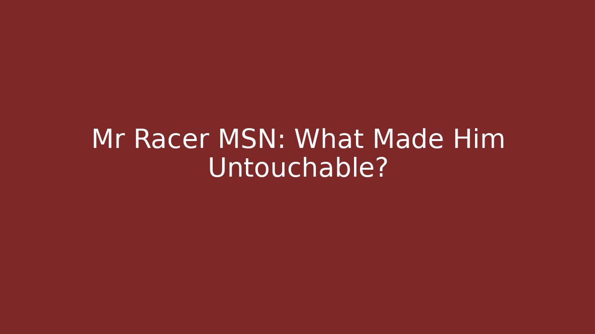 Mr Racer MSN: What Made Him Untouchable?