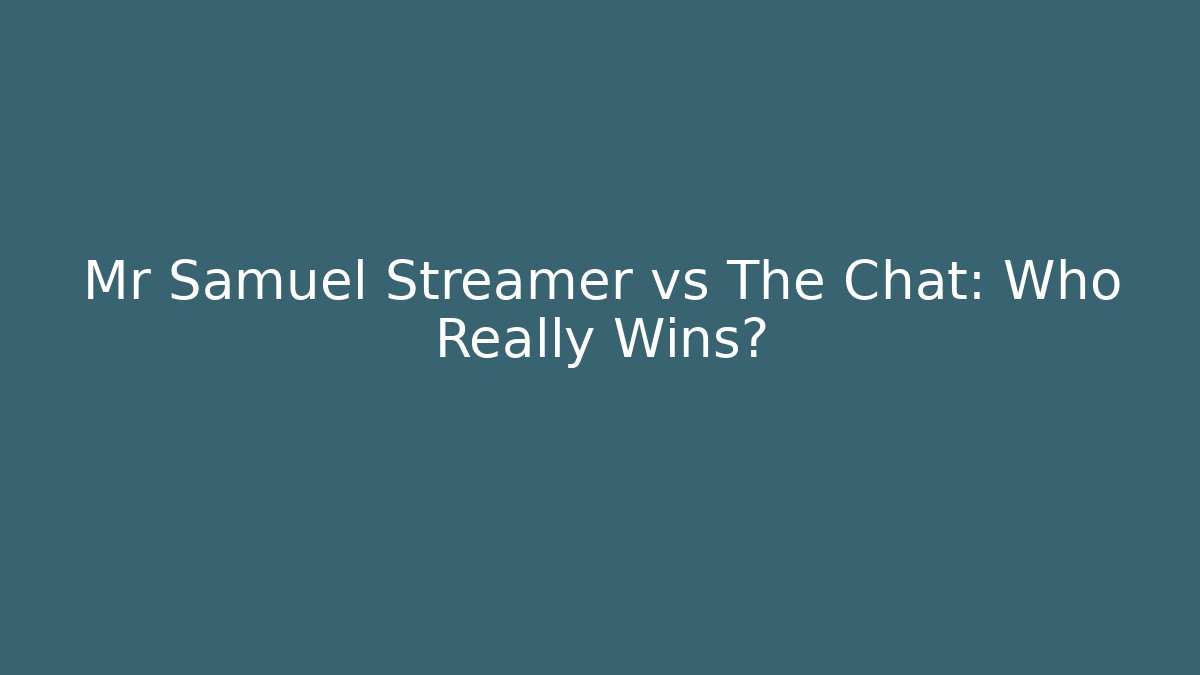 Mr Samuel Streamer vs The Chat: Who Really Wins?