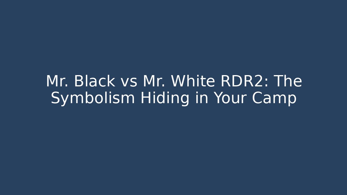 Mr. Black vs Mr. White RDR2: The Symbolism Hiding in Your Camp