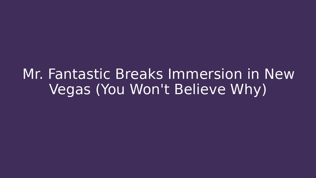 Mr. Fantastic Breaks Immersion in New Vegas (You Won't Believe Why)
