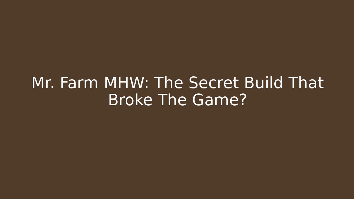 Mr. Farm MHW: The Secret Build That Broke The Game? - Felix Cat Insurance
