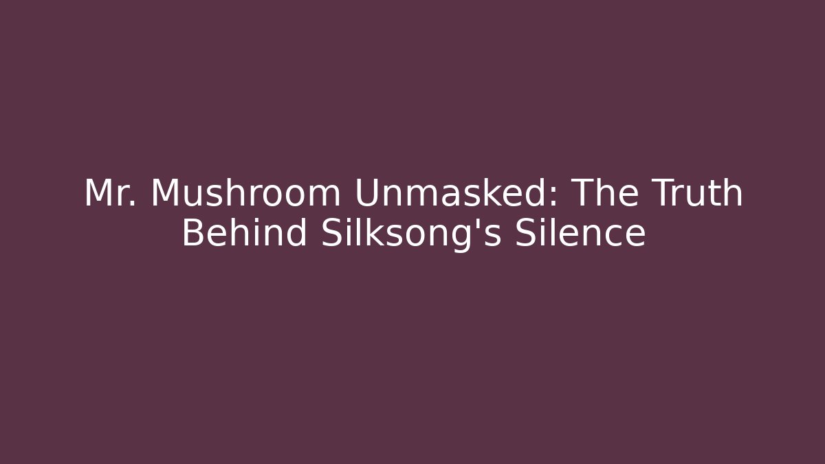 Mr. Mushroom Unmasked: The Truth Behind Silksong’s Silence
