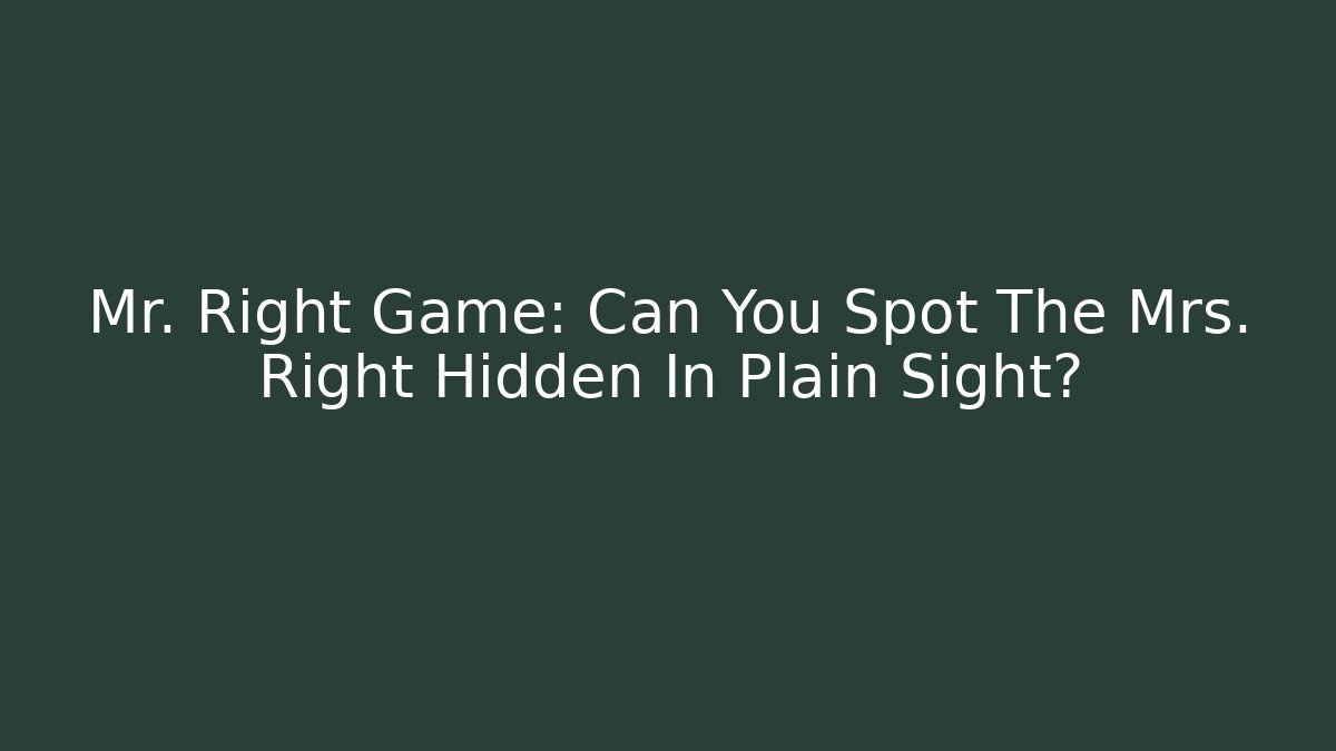 Mr. Right Game: Can You Spot The Mrs. Right Hidden In Plain Sight?