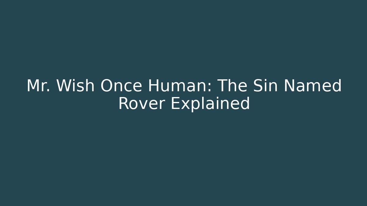 Mr. Wish Once Human: The Sin Named Rover Explained
