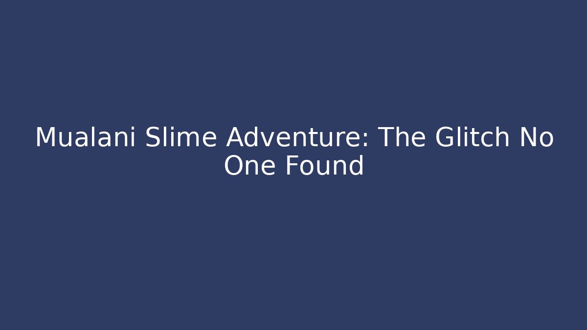 Mualani Slime Adventure: The Glitch No One Found