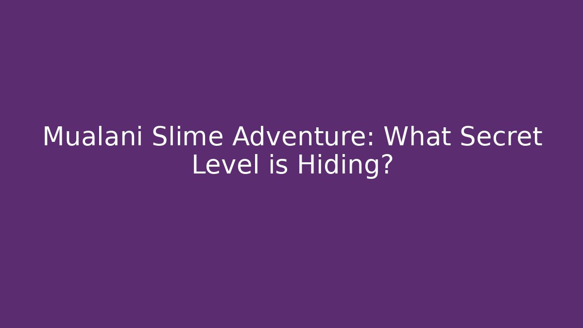 Mualani Slime Adventure: What Secret Level is Hiding?