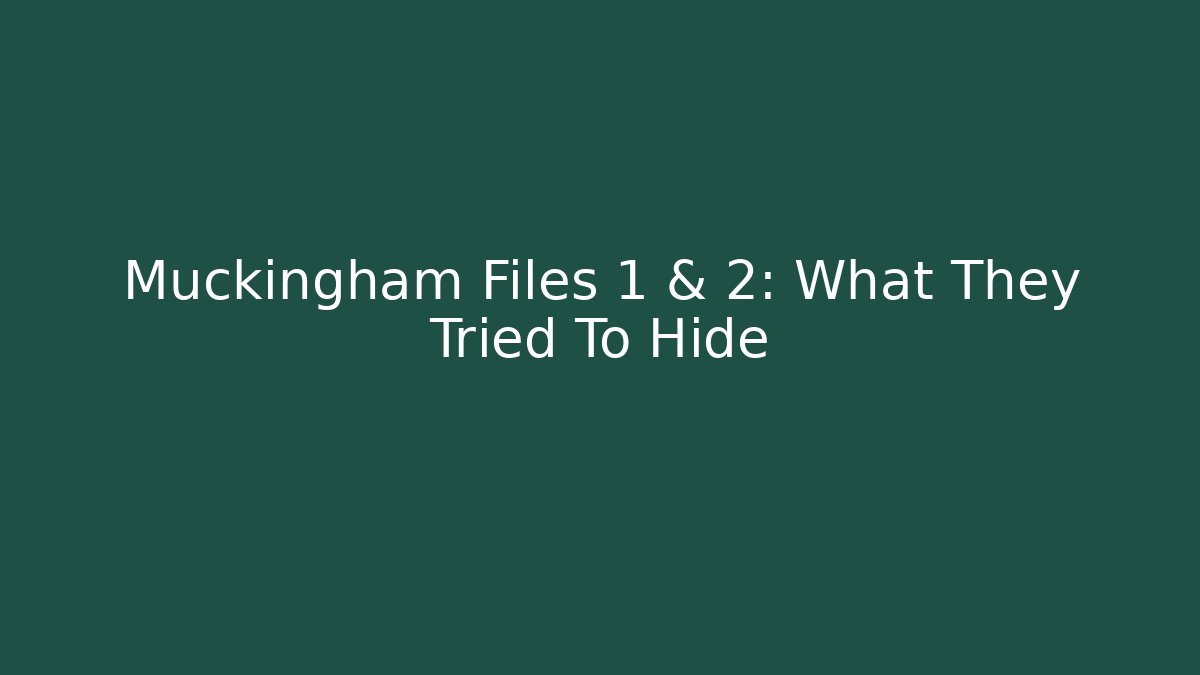 Muckingham Files 1 & 2: What They Tried To Hide