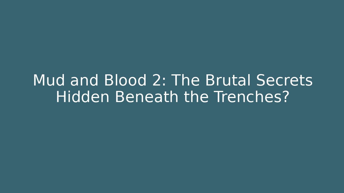 Mud and Blood 2: The Brutal Secrets Hidden Beneath the Trenches?