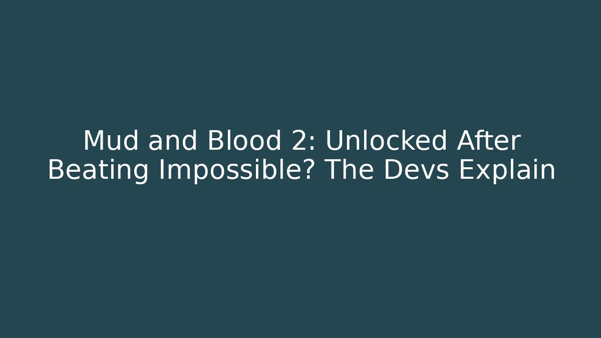 Mud and Blood 2: Unlocked After Beating Impossible? The Devs Explain - Felix Cat Insurance