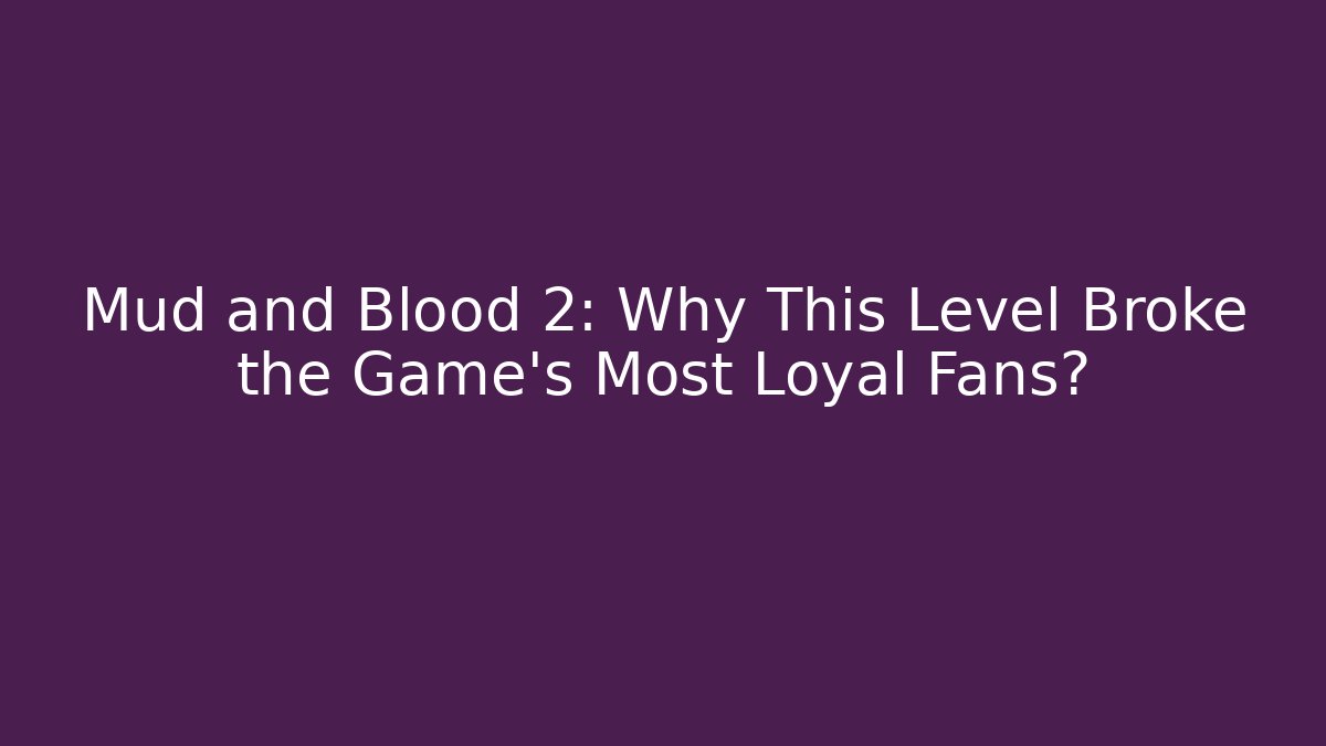 Mud and Blood 2: Why This Level Broke the Game's Most Loyal Fans?