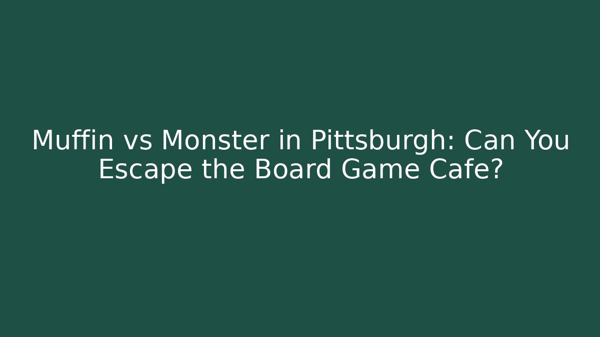 Muffin vs Monster in Pittsburgh: Can You Escape the Board Game Cafe?