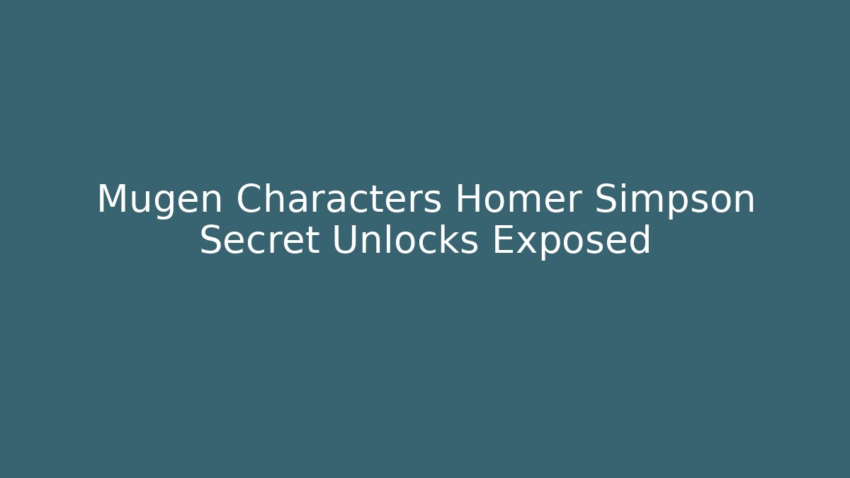 Mugen Characters Homer Simpson Secret Unlocks Exposed - Felix Cat Insurance