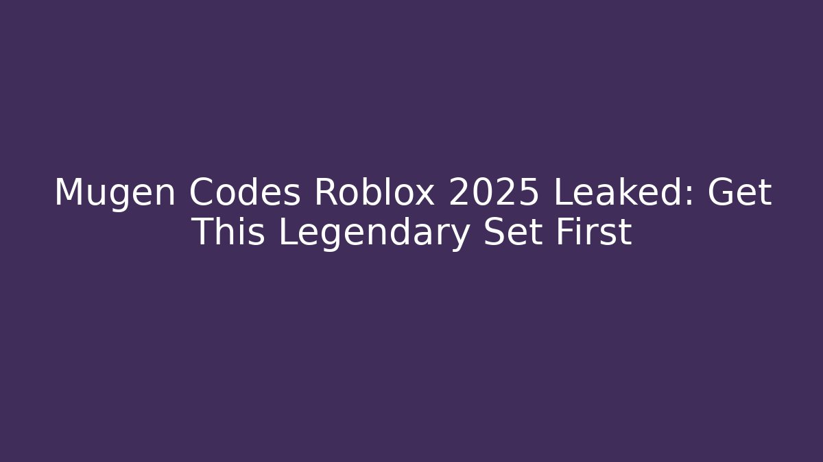 Mugen Codes Roblox 2025 Leaked: Get This Legendary Set First